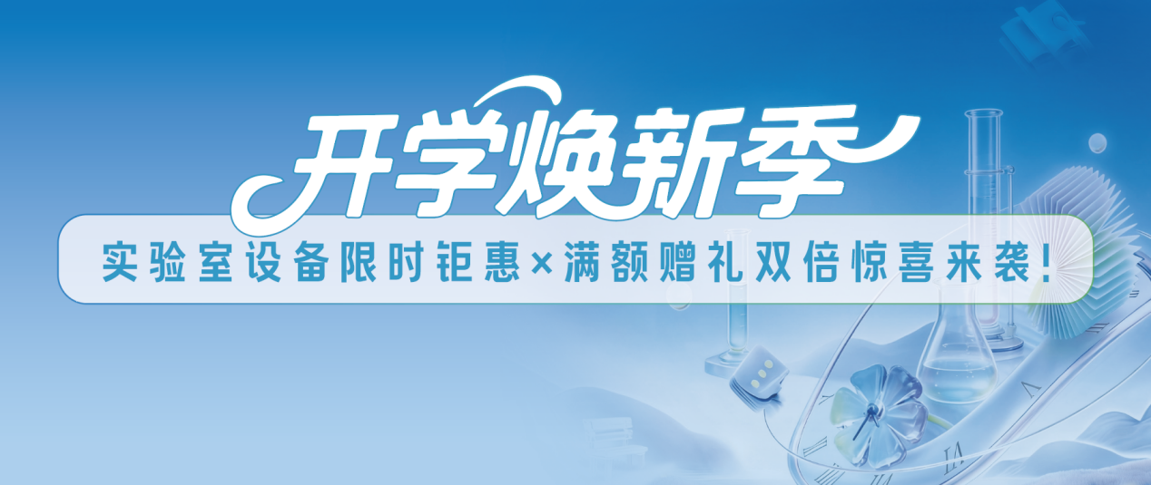 开学焕新季｜实验室设备限时钜惠×满额赠礼双倍惊喜来袭！